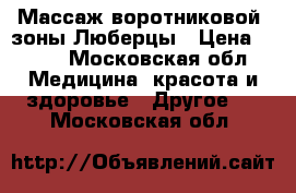 Массаж воротниковой  зоны Люберцы › Цена ­ 400 - Московская обл. Медицина, красота и здоровье » Другое   . Московская обл.